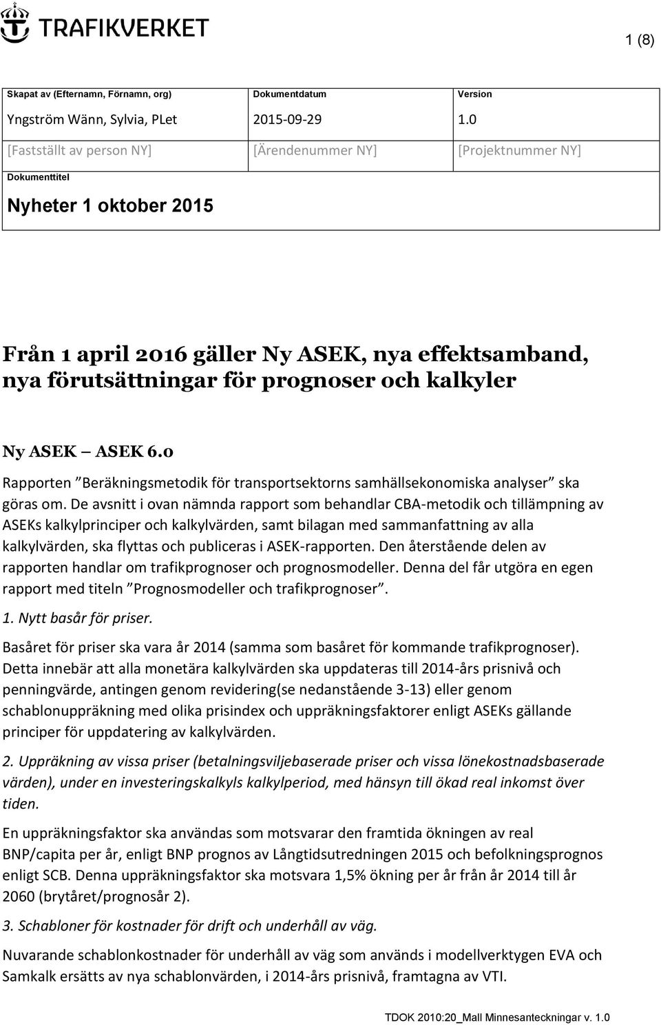 De avsnitt i ovan nämnda rapport som behandlar CBA-metodik och tillämpning av ASEKs kalkylprinciper och kalkylvärden, samt bilagan med sammanfattning av alla kalkylvärden, ska flyttas och publiceras