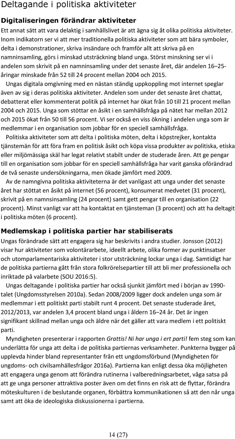 utsträckning bland unga. Störst minskning ser vi i andelen som skrivit på en namninsamling under det senaste året, där andelen 16 25- åringar minskade från 52 till 24 procent mellan 2004 och 2015.