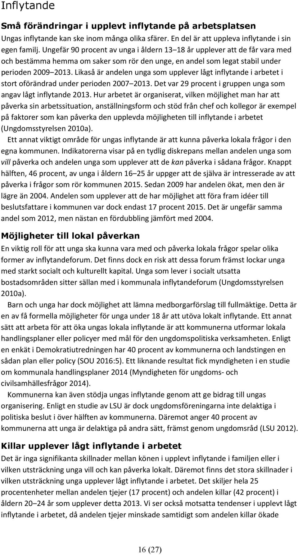 Likaså är a dele u ga so upplever lågt i fl ta de i ar etet i stort oförä drad u der periode. Det var 29 procent i gruppen unga som angav lågt inflytande 2013.