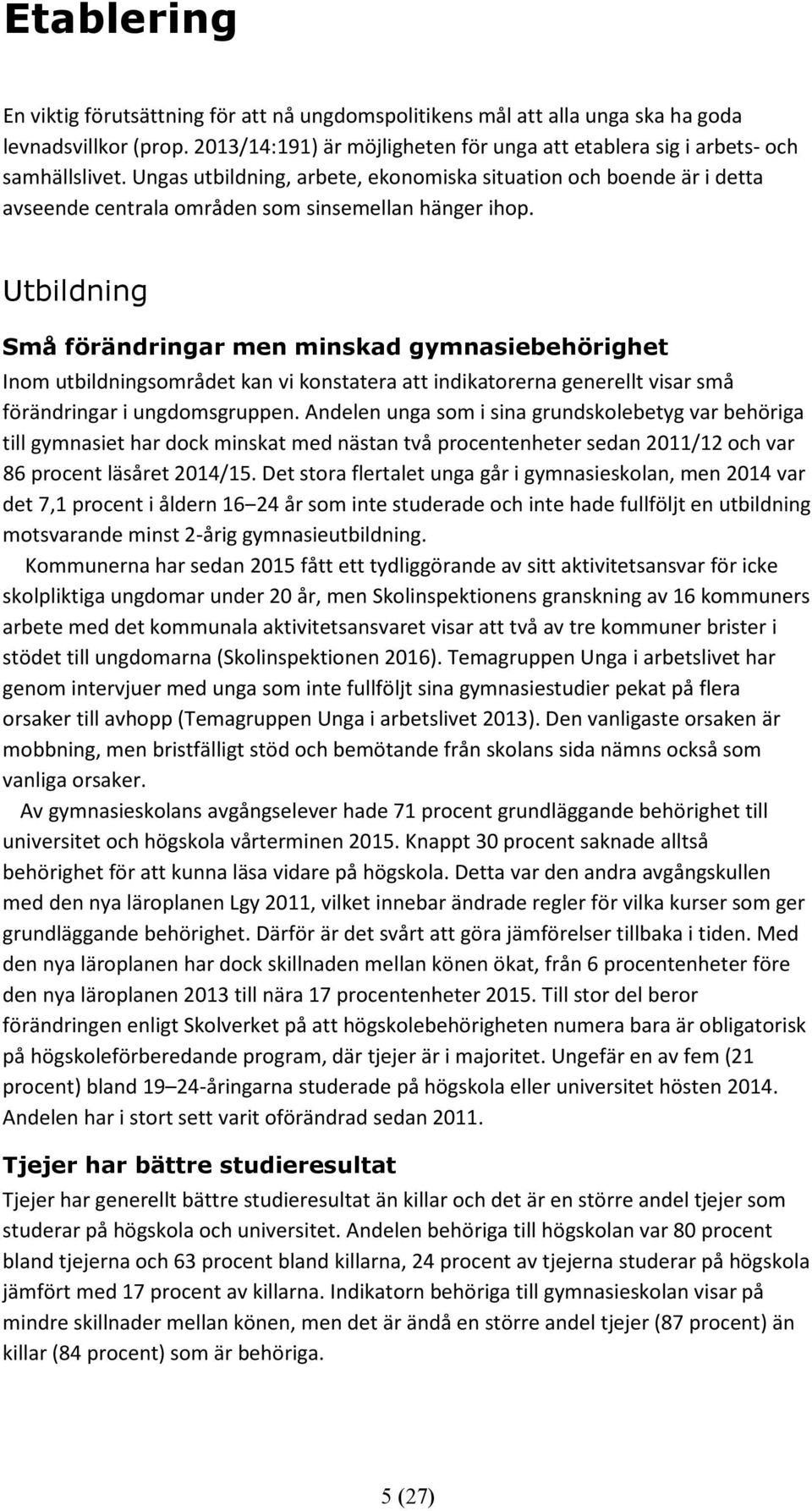 Utbildning Små förändringar men minskad gymnasiebehörighet Inom utbildningsområdet kan vi konstatera att indikatorerna generellt visar små förändringar i ungdomsgruppen.