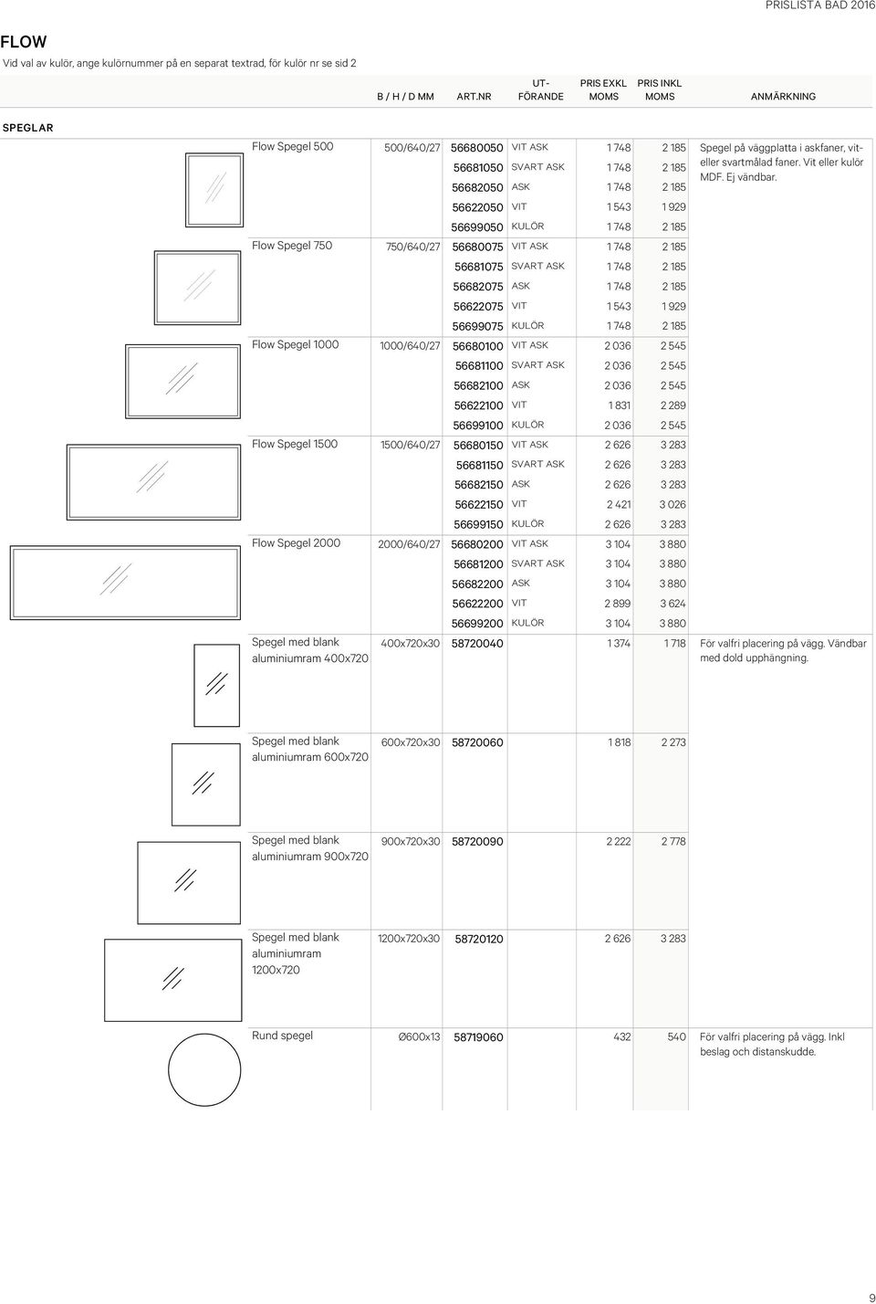 VIT 1 543 1 929 56699075 KULÖR 1 748 2 185 Flow Spegel 1000 1000/640/27 56680100 VIT ASK 2 036 2 545 56681100 SVART ASK 2 036 2 545 56682100 ASK 2 036 2 545 56622100 VIT 1 831 2 289 56699100 KULÖR 2