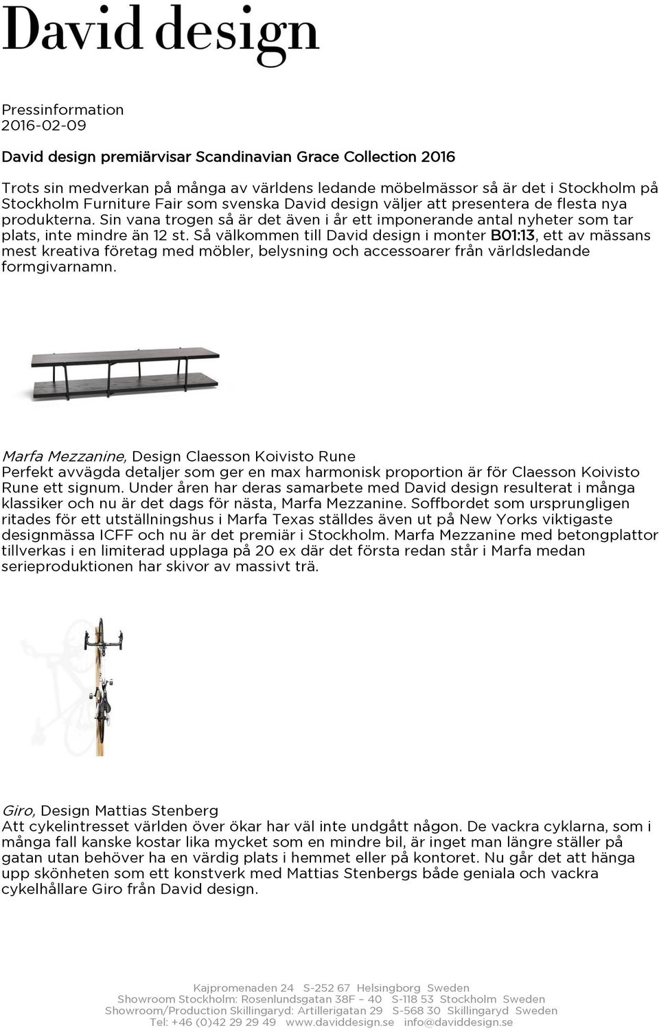 Så välkommen till David design i monter B01:13, ett av mässans mest kreativa företag med möbler, belysning och accessoarer från världsledande formgivarnamn.