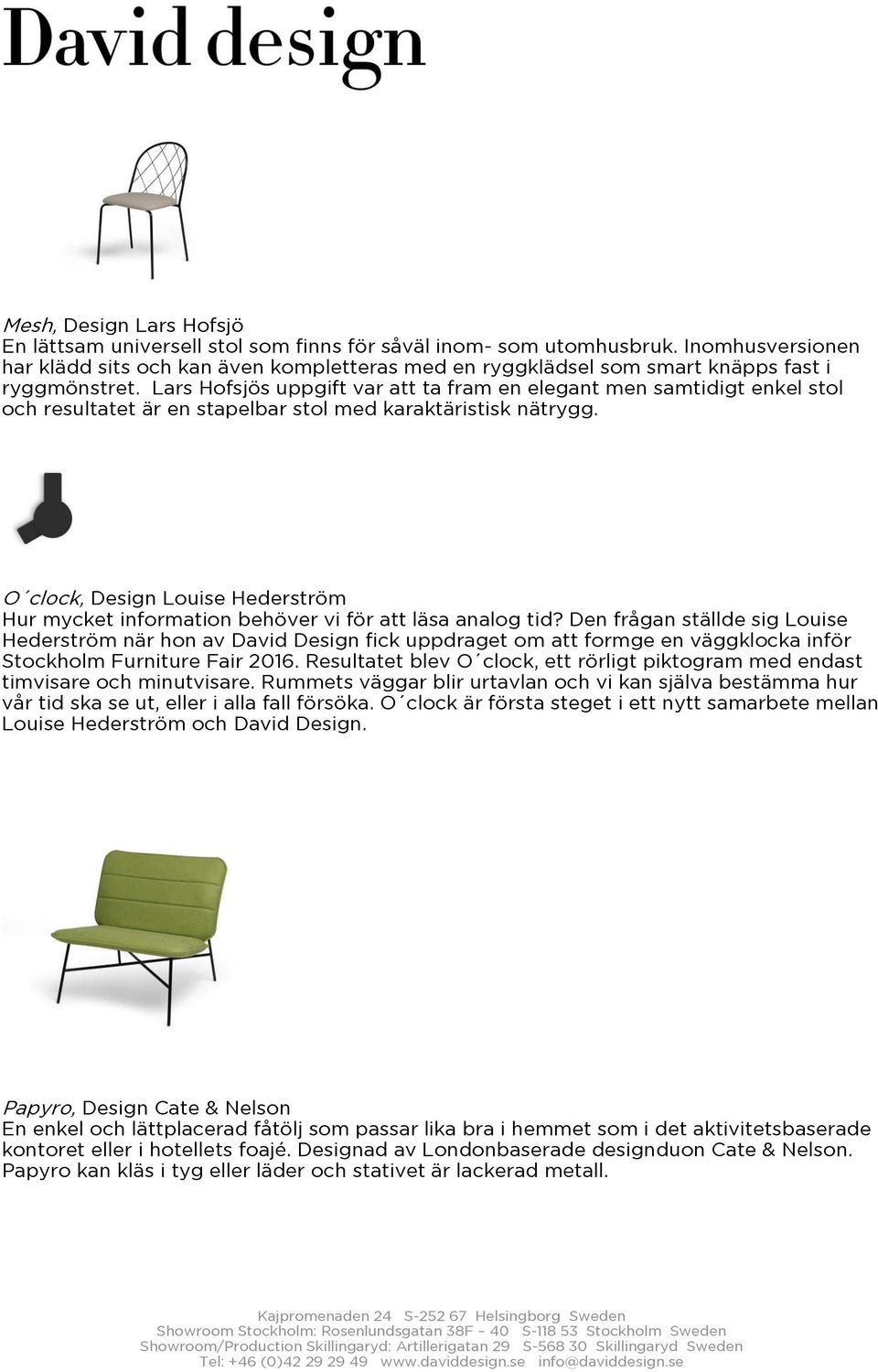 Lars Hofsjös uppgift var att ta fram en elegant men samtidigt enkel stol och resultatet är en stapelbar stol med karaktäristisk nätrygg.