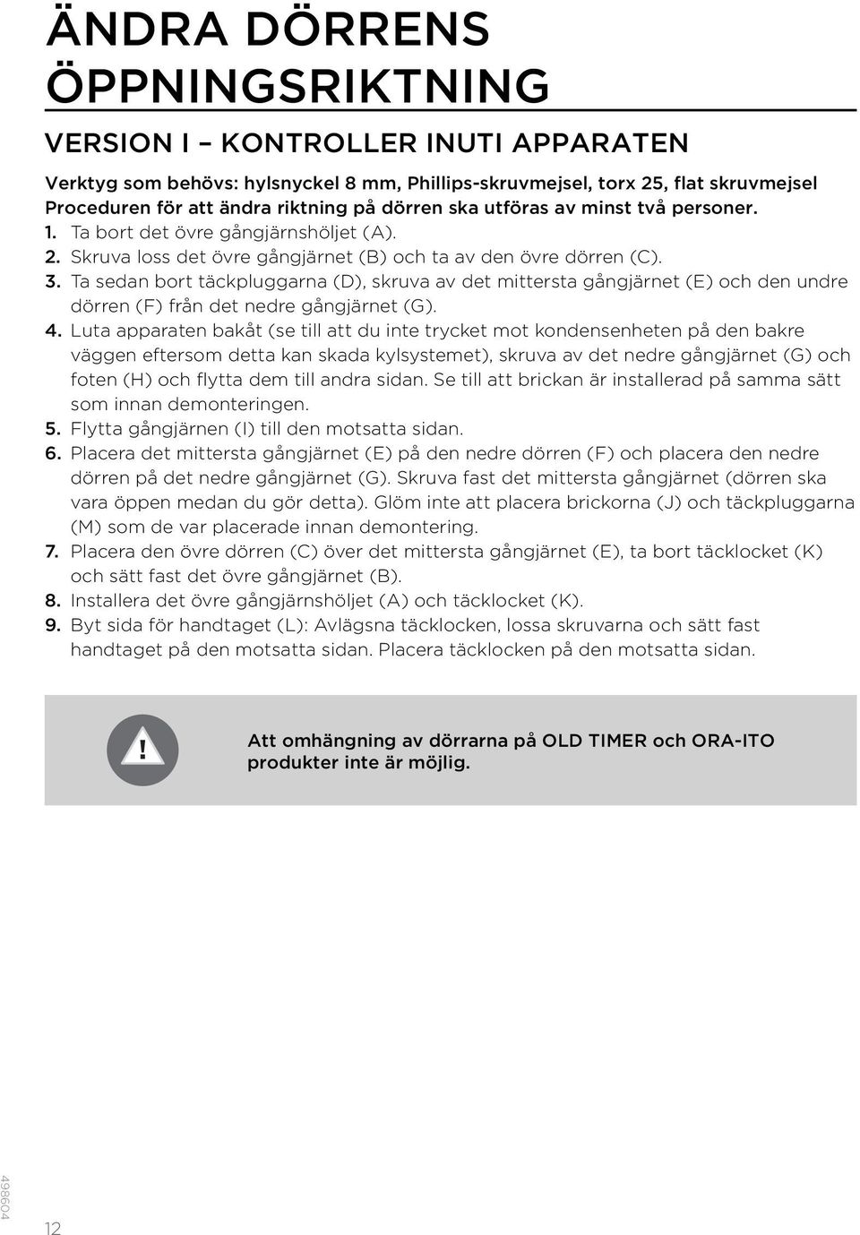 Ta sedan bort täckpluggarna (D), skruva av det mittersta gångjärnet (E) och den undre dörren (F) från det nedre gångjärnet (G). 4.