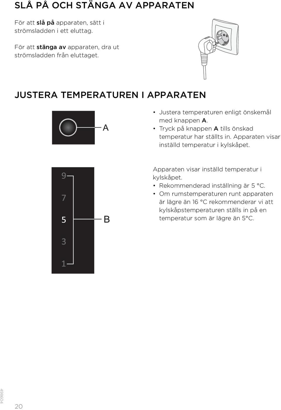 JUSTERA TEMPERATUREN I APPARATEN Justera temperaturen enligt önskemål med knappen A. Tryck på knappen A tills önskad temperatur har ställts in.