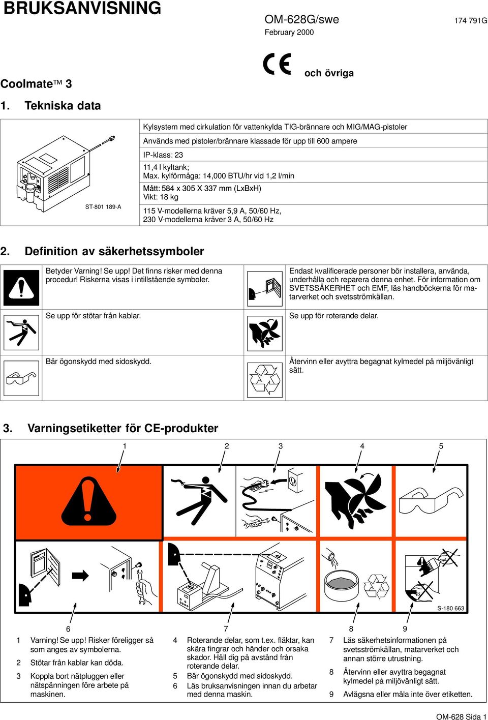 kyltank; Max. kylförmåga: 14,000 BTU/hr vid 1,2 l/min Mått: 584 x 305 X 337 mm (LxBxH) Vikt: 18 kg 115 V-modellerna kräver 5,9 A, 50/60 Hz, 230 V-modellerna kräver 3 A, 50/60 Hz 2.