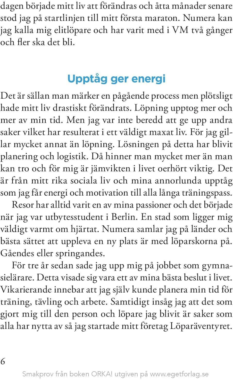 Upptåg ger energi Det är sällan man märker en pågående process men plötsligt hade mitt liv drastiskt förändrats. Löpning upptog mer och mer av min tid.