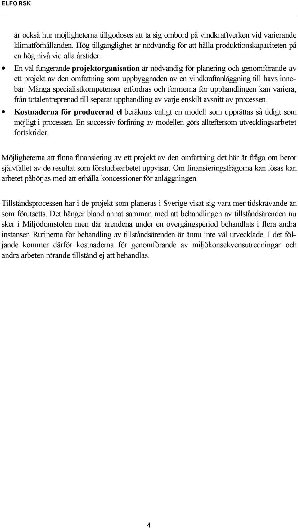 En väl fungerande projektorganisation är nödvändig för planering och genomförande av ett projekt av den omfattning som uppbyggnaden av en vindkraftanläggning till havs innebär.