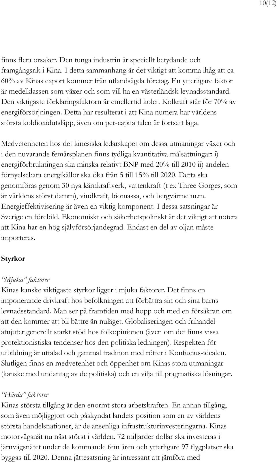 En ytterligare faktor är medelklassen som växer och som vill ha en västerländsk levnadsstandard. Den viktigaste förklaringsfaktorn är emellertid kolet. Kolkraft står för 70% av energiförsörjningen.