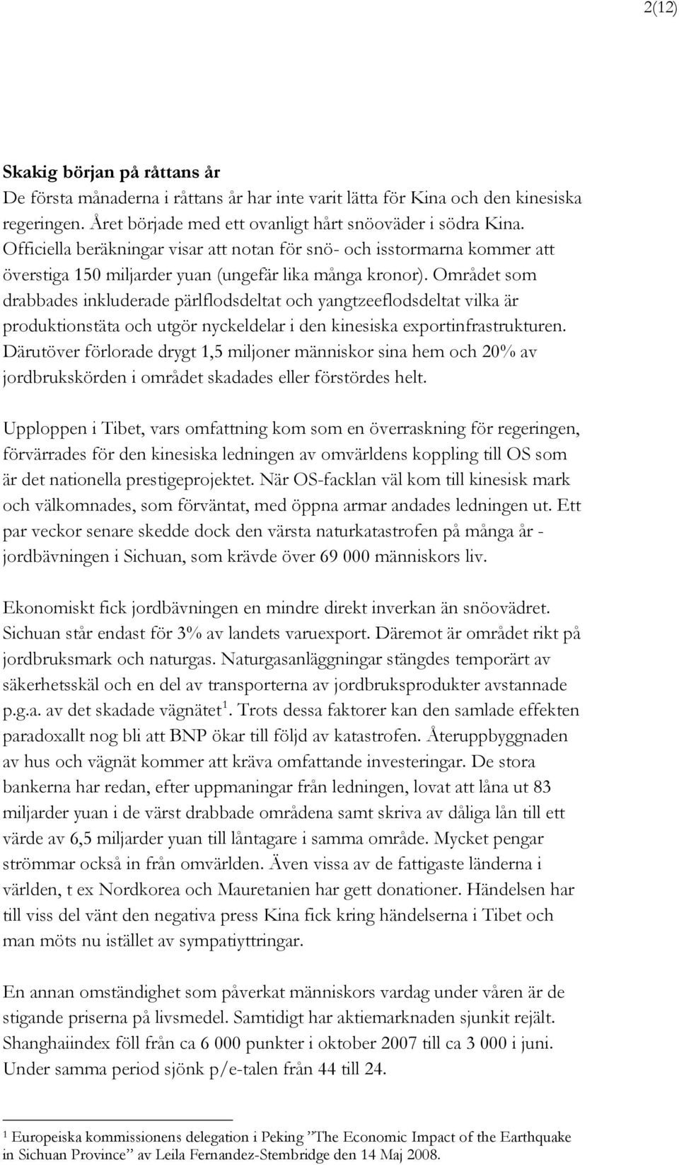 Området som drabbades inkluderade pärlflodsdeltat och yangtzeeflodsdeltat vilka är produktionstäta och utgör nyckeldelar i den kinesiska exportinfrastrukturen.