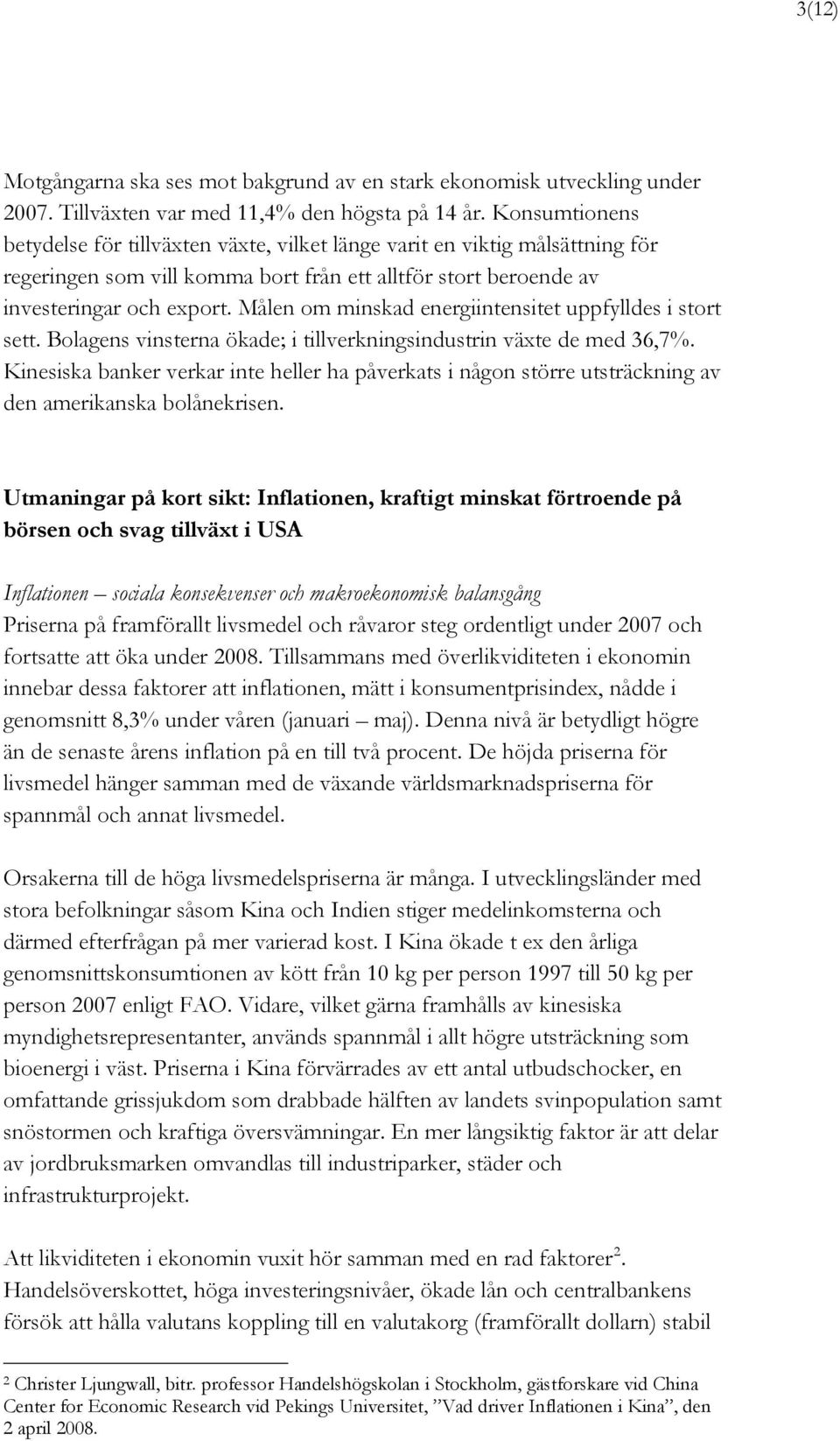 Målen om minskad energiintensitet uppfylldes i stort sett. Bolagens vinsterna ökade; i tillverkningsindustrin växte de med 36,7%.