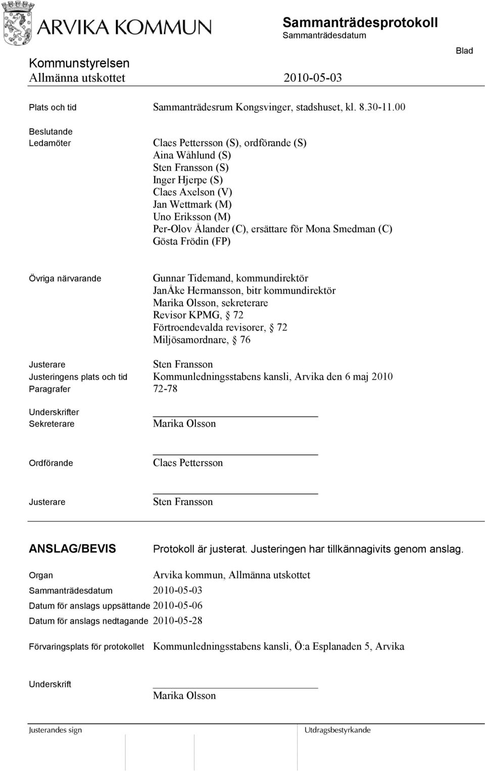 för Mona Smedman (C) Gösta Frödin (FP) Övriga närvarande Gunnar Tidemand, kommundirektör JanÅke Hermansson, bitr kommundirektör Marika Olsson, sekreterare Revisor KPMG, 72 Förtroendevalda revisorer,