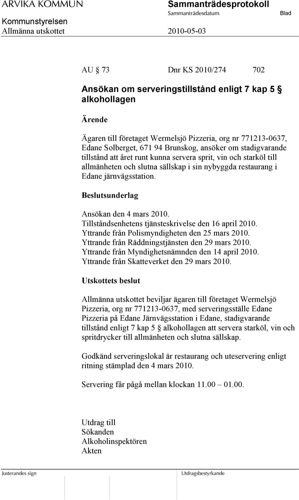 Beslutsunderlag Ansökan den 4 mars 2010. Tillståndsenhetens tjänsteskrivelse den 16 april 2010. Yttrande från Polismyndigheten den 25 mars 2010. Yttrande från Räddningstjänsten den 29 mars 2010.