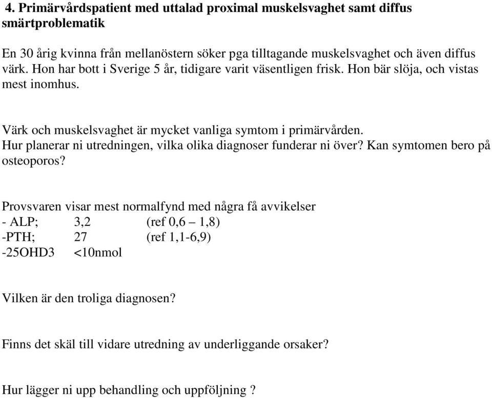 Hur planerar ni utredningen, vilka olika diagnoser funderar ni över? Kan symtomen bero på osteoporos?