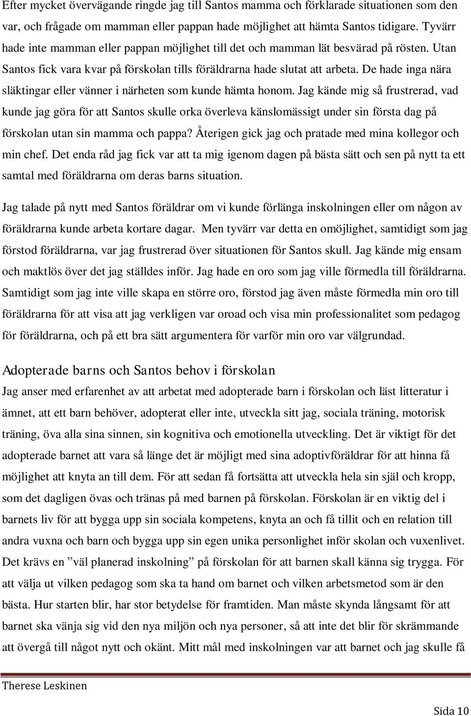 De hade inga nära släktingar eller vänner i närheten som kunde hämta honom.