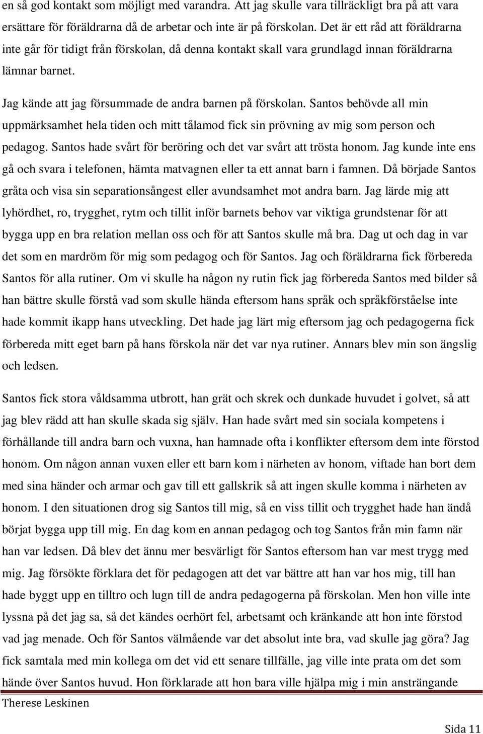 Santos behövde all min uppmärksamhet hela tiden och mitt tålamod fick sin prövning av mig som person och pedagog. Santos hade svårt för beröring och det var svårt att trösta honom.