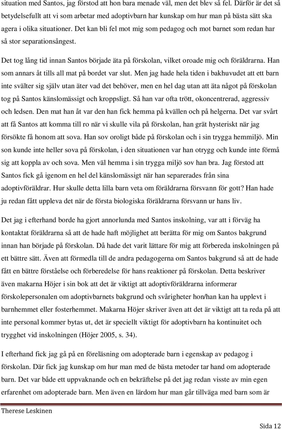 Det kan bli fel mot mig som pedagog och mot barnet som redan har så stor separationsångest. Det tog lång tid innan Santos började äta på förskolan, vilket oroade mig och föräldrarna.