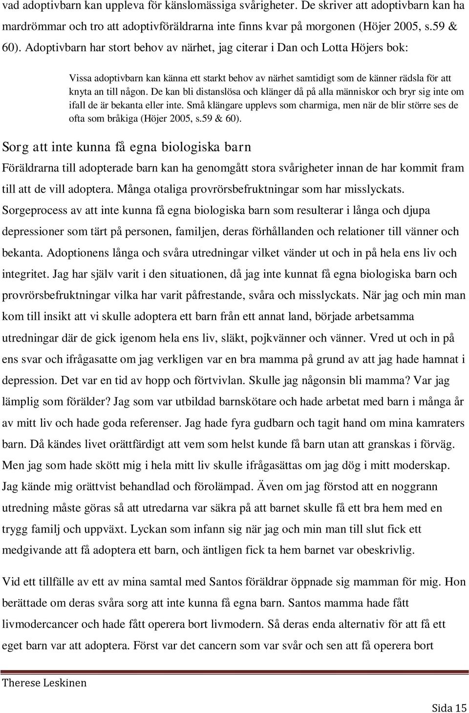 De kan bli distanslösa och klänger då på alla människor och bryr sig inte om ifall de är bekanta eller inte.