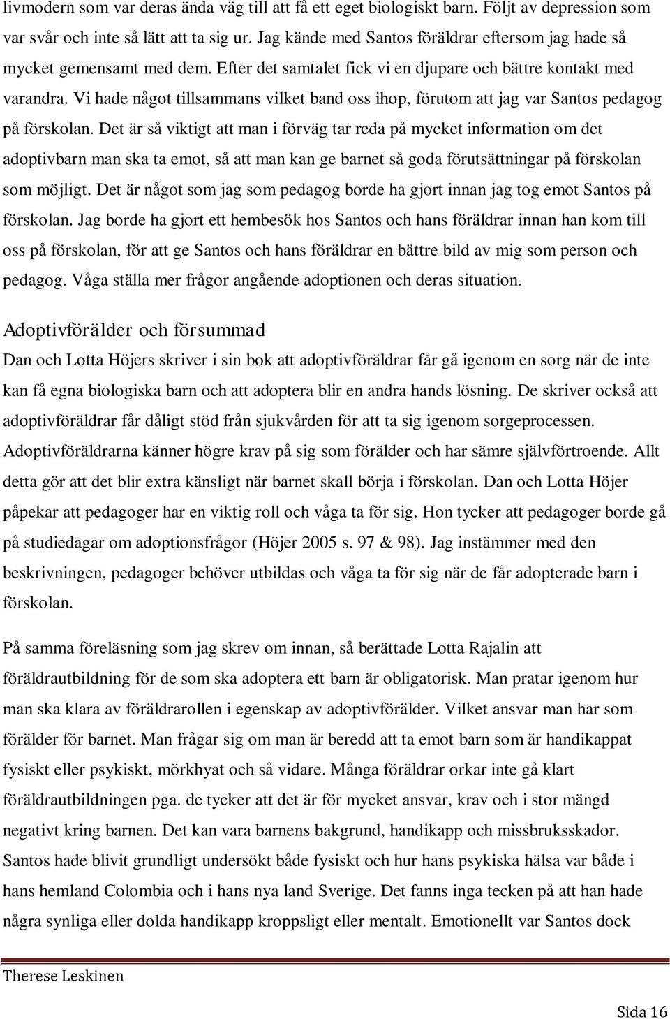 Vi hade något tillsammans vilket band oss ihop, förutom att jag var Santos pedagog på förskolan.
