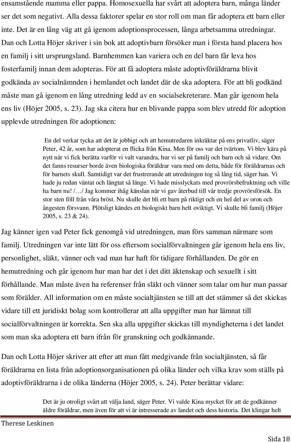 Dan och Lotta Höjer skriver i sin bok att adoptivbarn försöker man i första hand placera hos en familj i sitt ursprungsland.