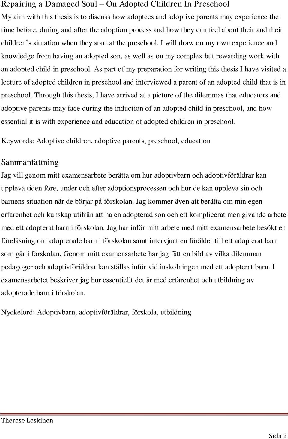 I will draw on my own experience and knowledge from having an adopted son, as well as on my complex but rewarding work with an adopted child in preschool.