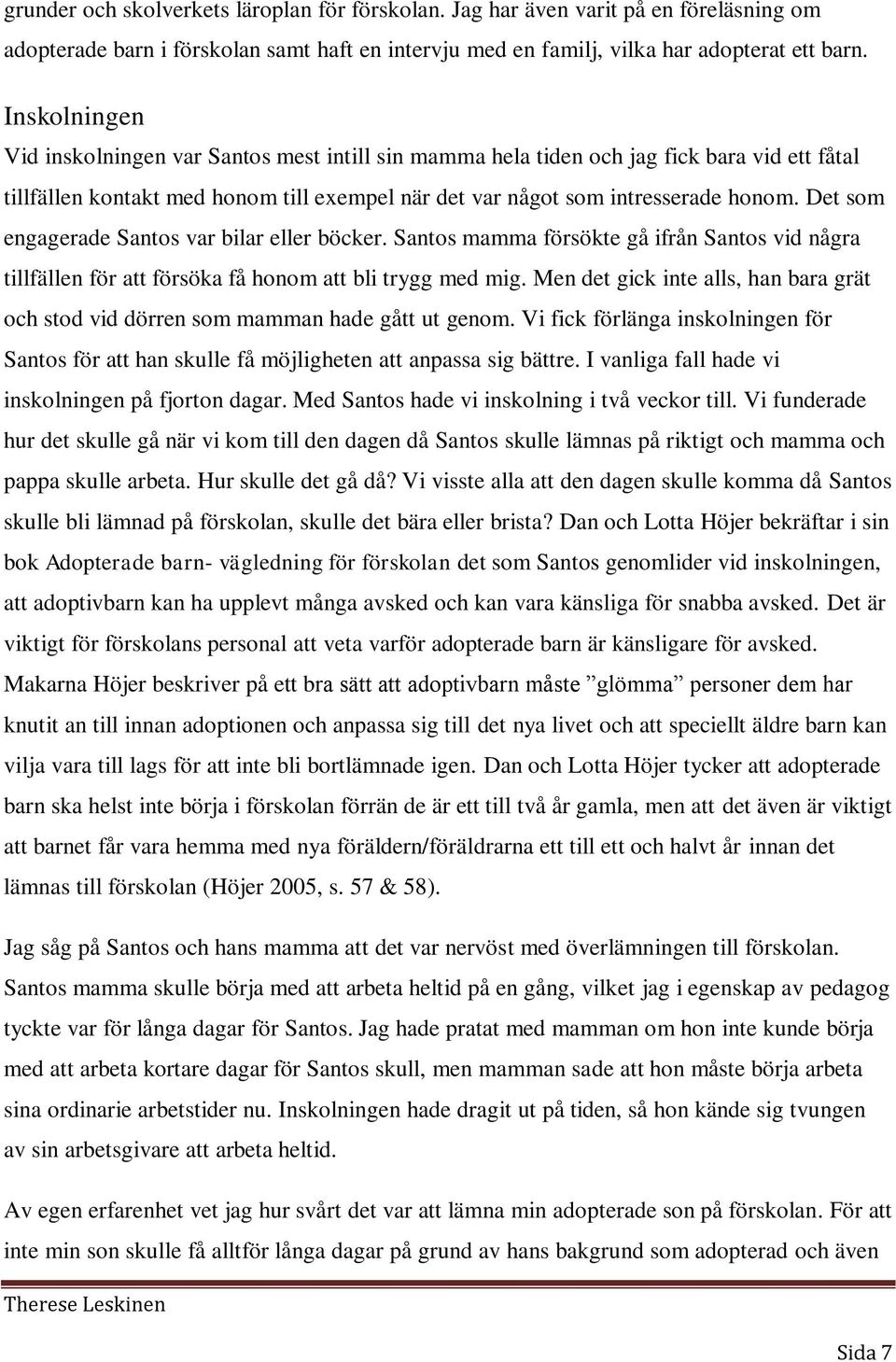 Det som engagerade Santos var bilar eller böcker. Santos mamma försökte gå ifrån Santos vid några tillfällen för att försöka få honom att bli trygg med mig.