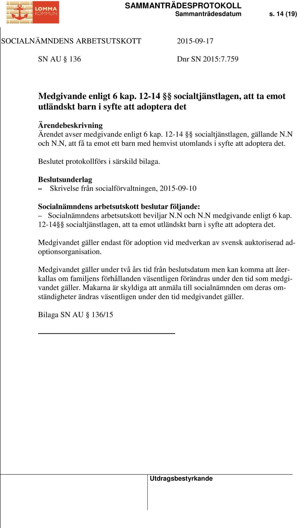 Skrivelse från socialförvaltningen, 2015-09-10 Socialnämndens arbetsutskott beviljar N.N och N.N medgivande enligt 6 kap. 12-14 socialtjänstlagen, att ta emot utländskt barn i syfte att adoptera det.