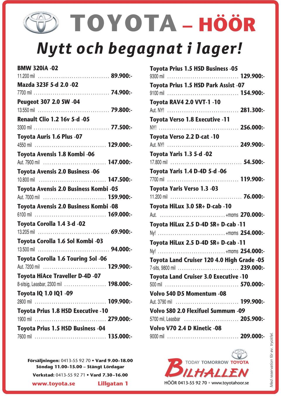 0 Business Kombi -05 Aut.7000mil... 159.900:- Toyota Avensis 2.0 Business Kombi -08 6100mil... 169.000:- Toyota Corolla 1.4 3-d -02 13.205mil... 69.900:- Toyota Corolla 1.6 Sol Kombi -03 13.500mil.