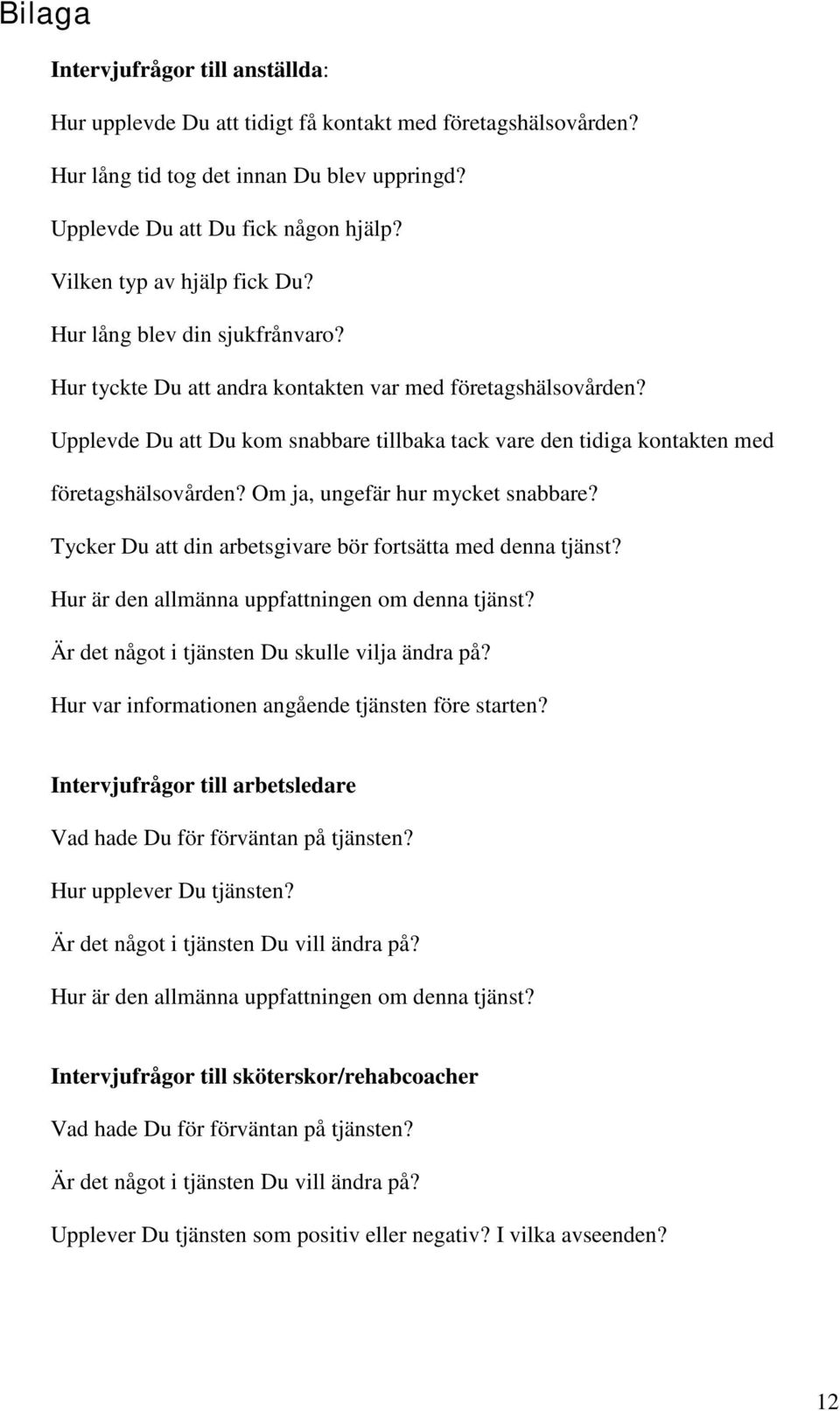 Upplevde Du att Du kom snabbare tillbaka tack vare den tidiga kontakten med företagshälsovården? Om ja, ungefär hur mycket snabbare? Tycker Du att din arbetsgivare bör fortsätta med denna tjänst?