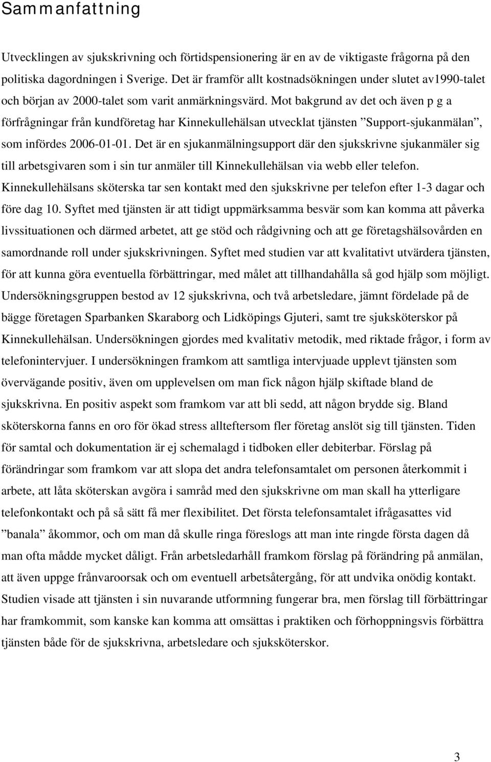 Mot bakgrund av det och även p g a förfrågningar från kundföretag har Kinnekullehälsan utvecklat tjänsten Support-sjukanmälan, som infördes 2006-01-01.