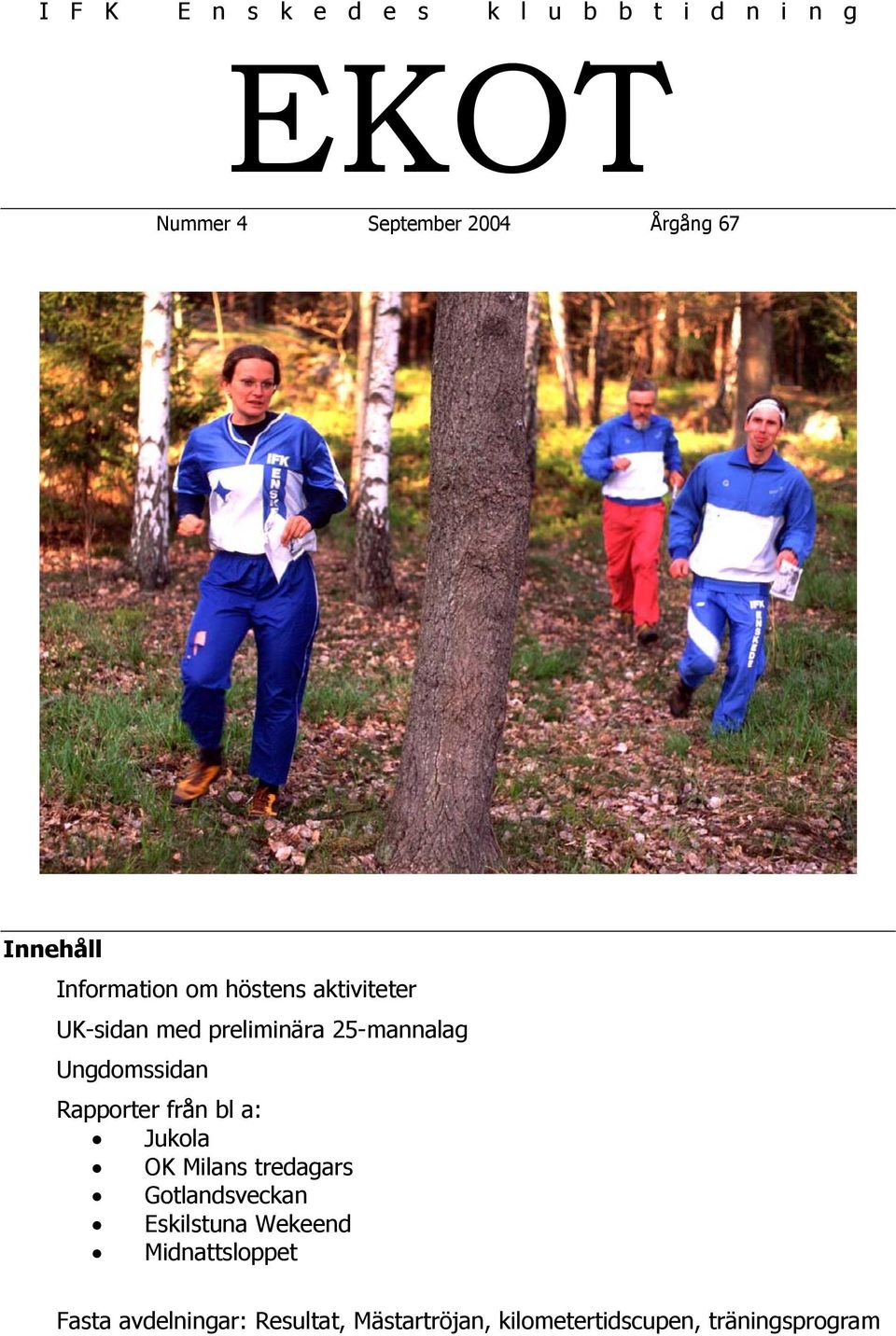 Ungdomssidan Rapporter från bl a: Jukola OK Milans tredagars Gotlandsveckan Eskilstuna