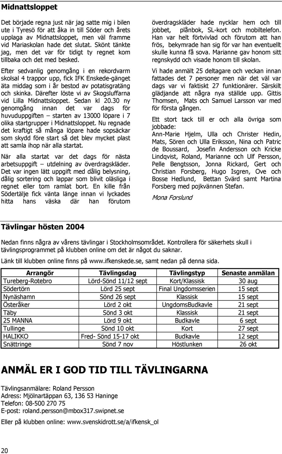 Efter sedvanlig genomgång i en rekordvarm skolsal 4 trappor upp, fick IFK Enskede-gänget äta middag som i år bestod av potatisgratäng och skinka.