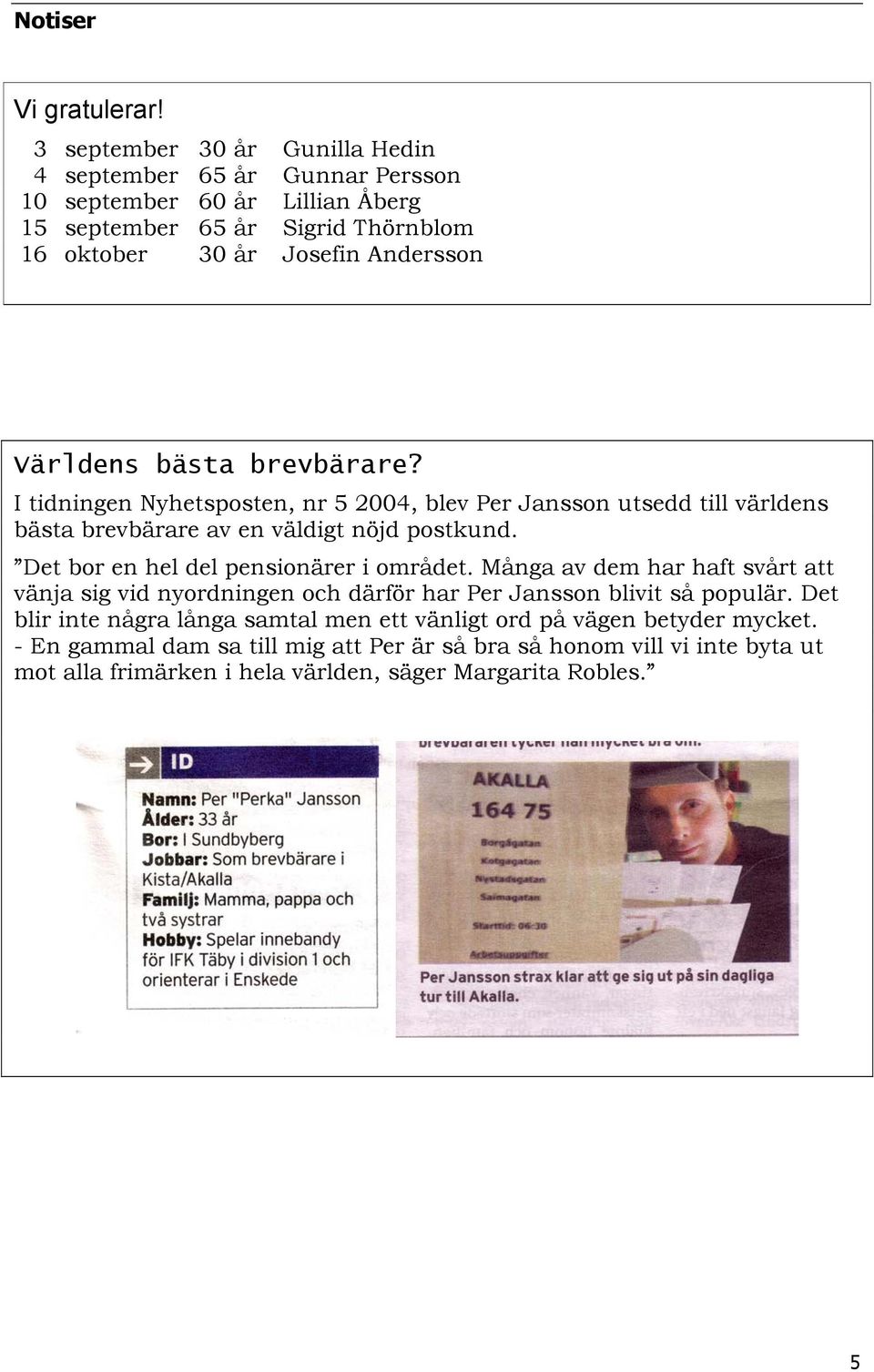 Världens bästa brevbärare? I tidningen Nyhetsposten, nr 5 2004, blev Per Jansson utsedd till världens bästa brevbärare av en väldigt nöjd postkund.