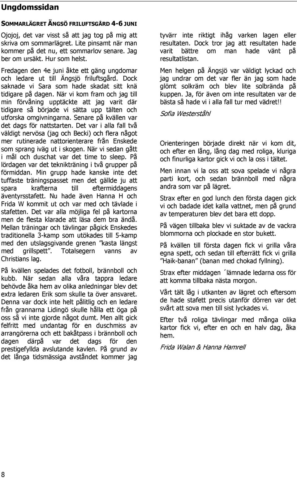 När vi kom fram och jag till min förvåning upptäckte att jag varit där tidigare så började vi sätta upp tälten och utforska omgivningarna. Senare på kvällen var det dags för nattstarten.