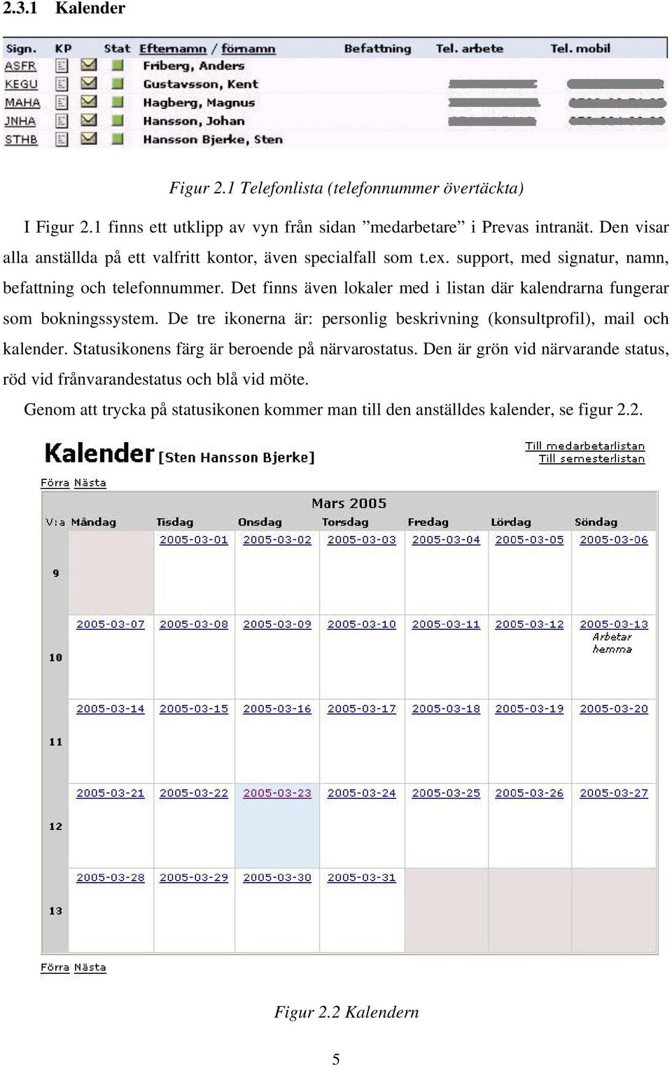 Det finns även lokaler med i listan där kalendrarna fungerar som bokningssystem. De tre ikonerna är: personlig beskrivning (konsultprofil), mail och kalender.