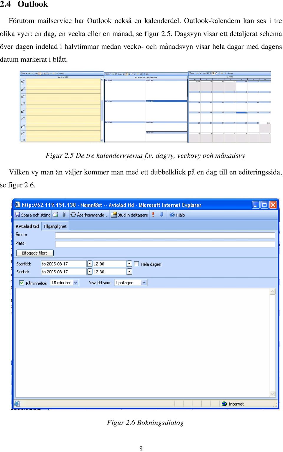 Dagsvyn visar ett detaljerat schema över dagen indelad i halvtimmar medan vecko- och månadsvyn visar hela dagar med dagens
