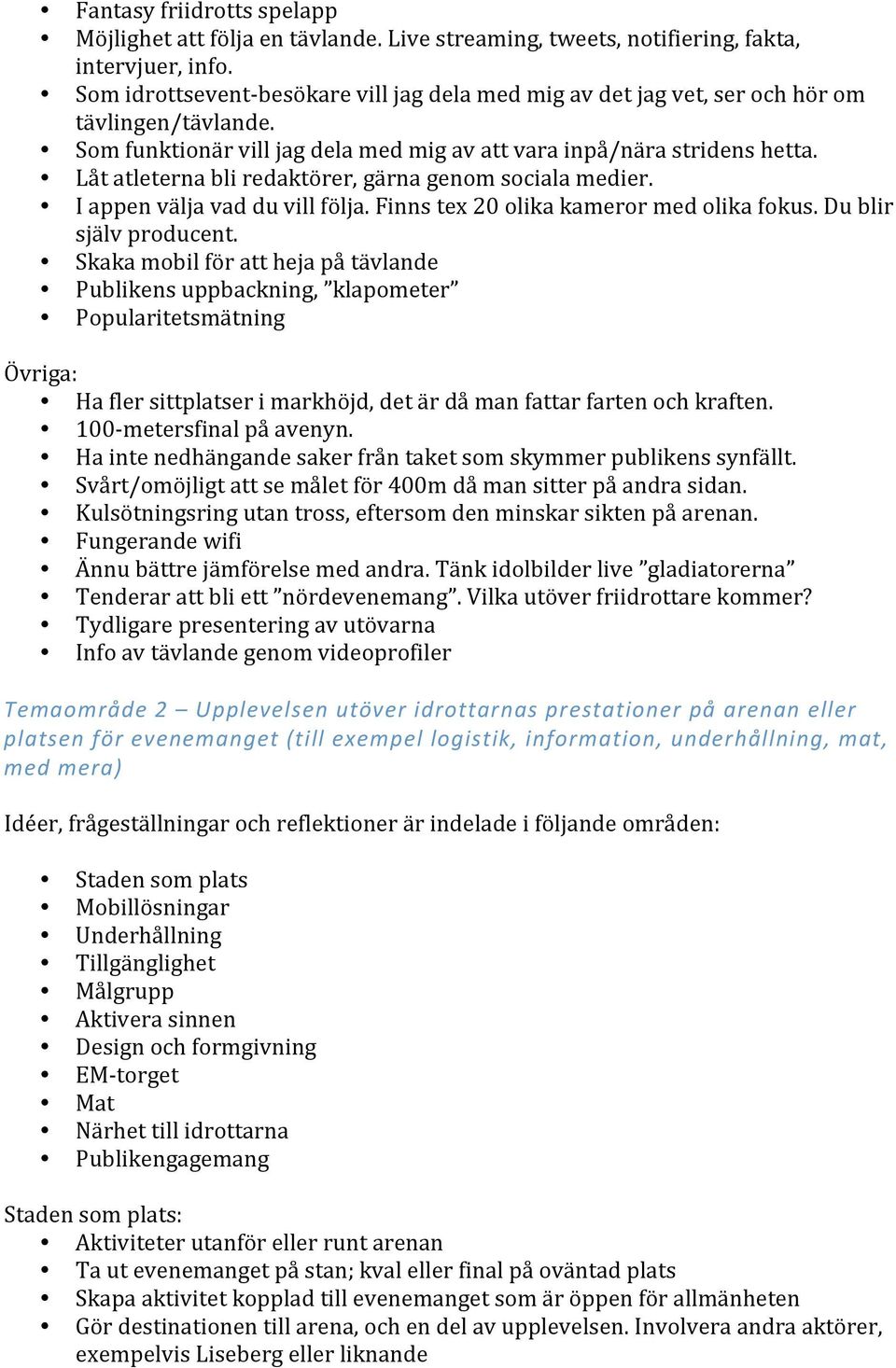 Skakamobilföratthejapåtävlande Publikensuppbackning, klapometer Popularitetsmätning Övriga: Haflersittplatserimarkhöjd,detärdåmanfattarfartenochkraften. 100 metersfinalpåavenyn.