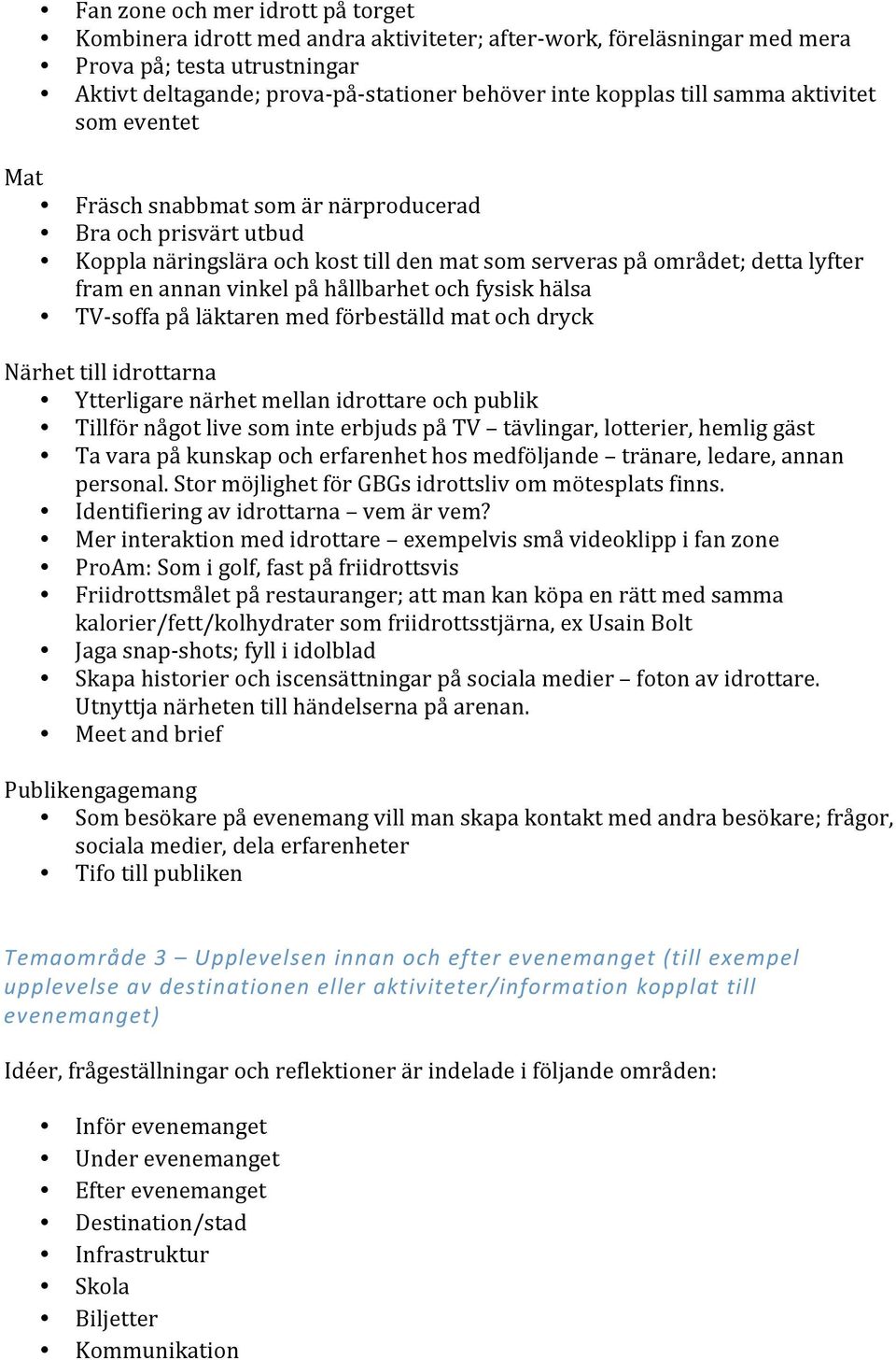 soffapåläktarenmedförbeställdmatochdryck Närhettillidrottarna Ytterligarenärhetmellanidrottareochpublik TillförnågotlivesominteerbjudspåTV tävlingar,lotterier,hemliggäst
