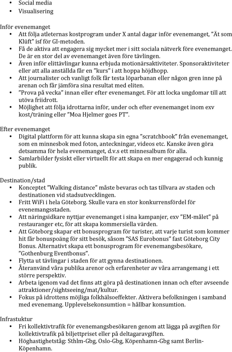 Sponsoraktiviteter ellerattallaanställdafåren kurs iatthoppahöjdhopp. Attjournalisterochvanligtfolkfårtestalöparbananellernågongreninnepå arenanochfårjämförasinaresultatmedeliten.