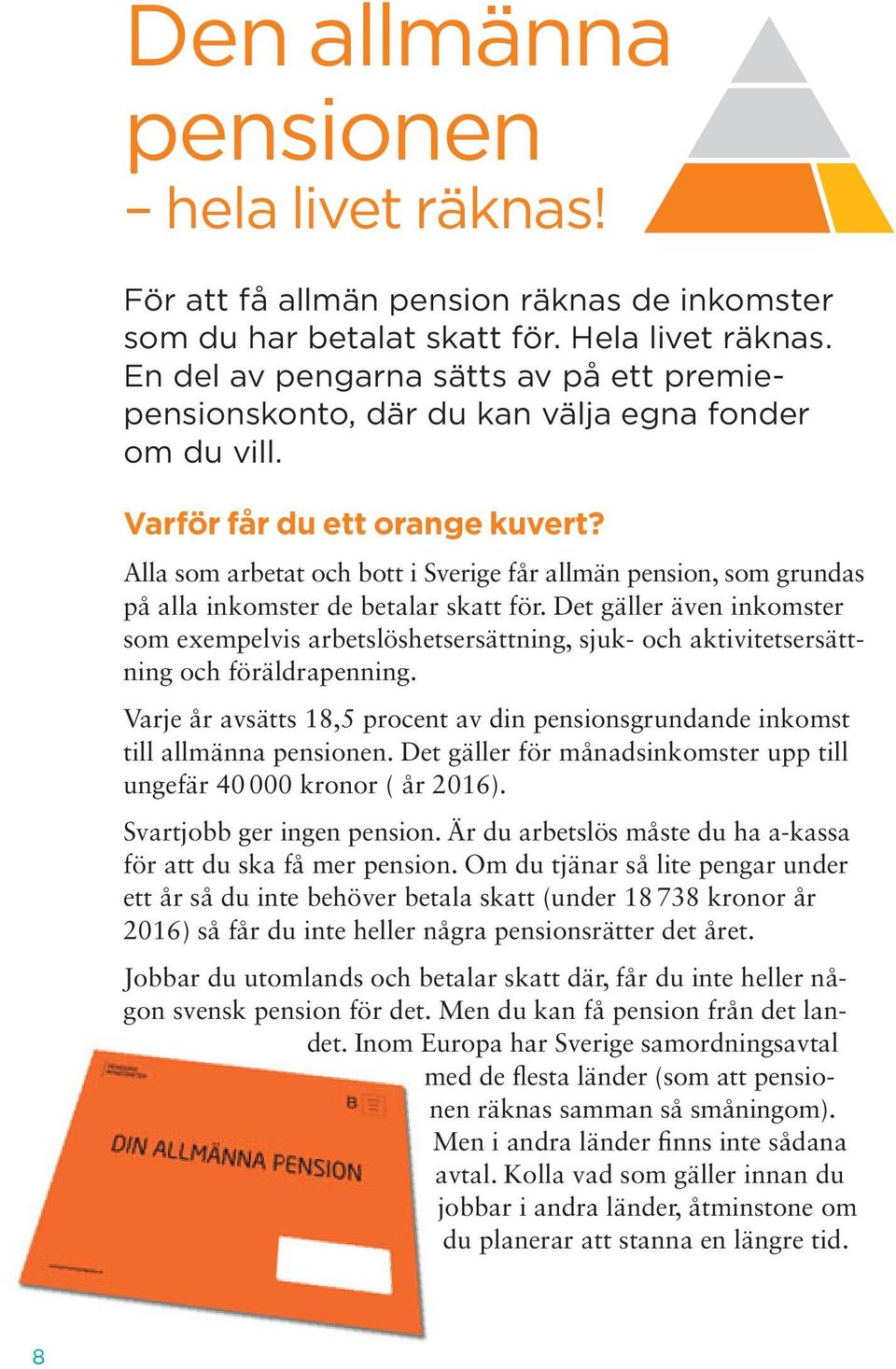Alla som arbetat och bott i Sverige får allmän pension, som grundas på alla inkomster de betalar skatt för.