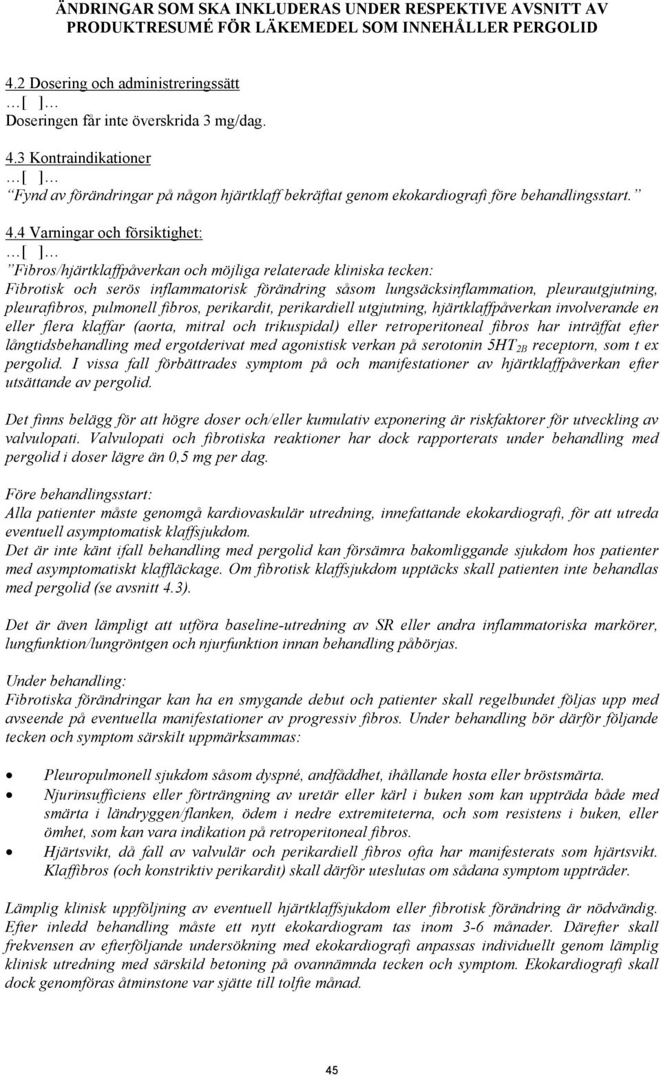 pleurafibros, pulmonell fibros, perikardit, perikardiell utgjutning, hjärtklaffpåverkan involverande en eller flera klaffar (aorta, mitral och trikuspidal) eller retroperitoneal fibros har inträffat