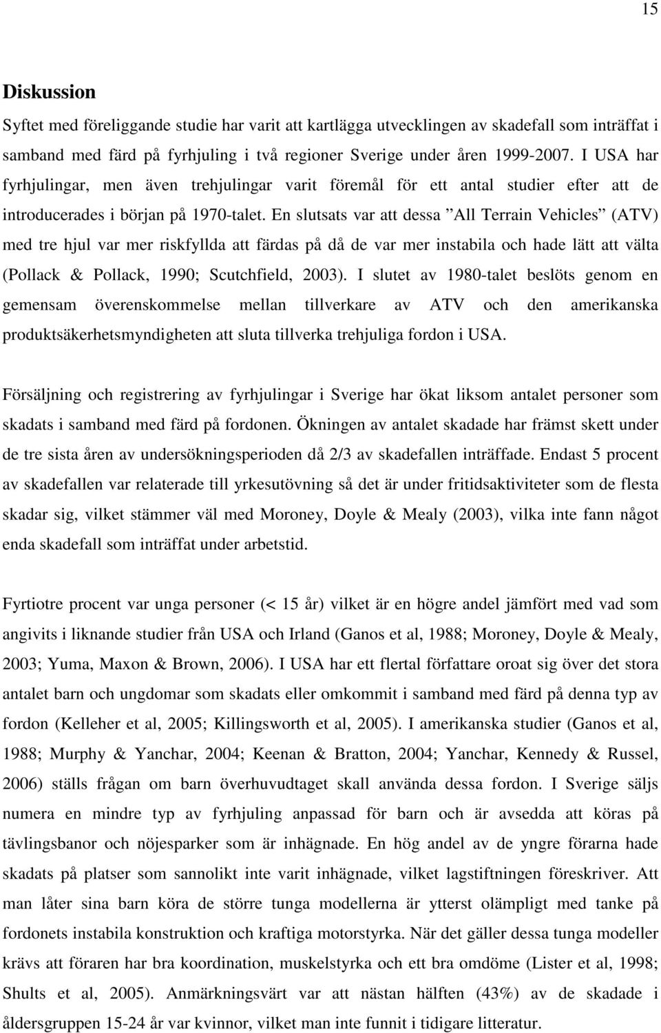 En slutsats var att dessa All Terrain Vehicles (ATV) med tre hjul var mer riskfyllda att färdas på då de var mer instabila och hade lätt att välta (Pollack & Pollack, 1990; Scutchfield, 2003).