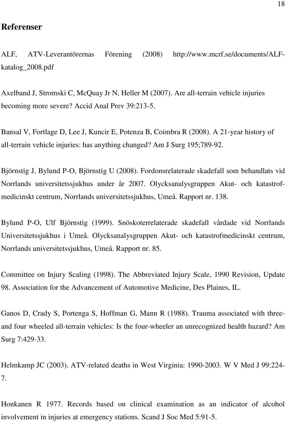 A 21-year history of all-terrain vehicle injuries: has anything changed? Am J Surg 195;789-92. Björnstig J, Bylund P-O, Björnstig U (2008).