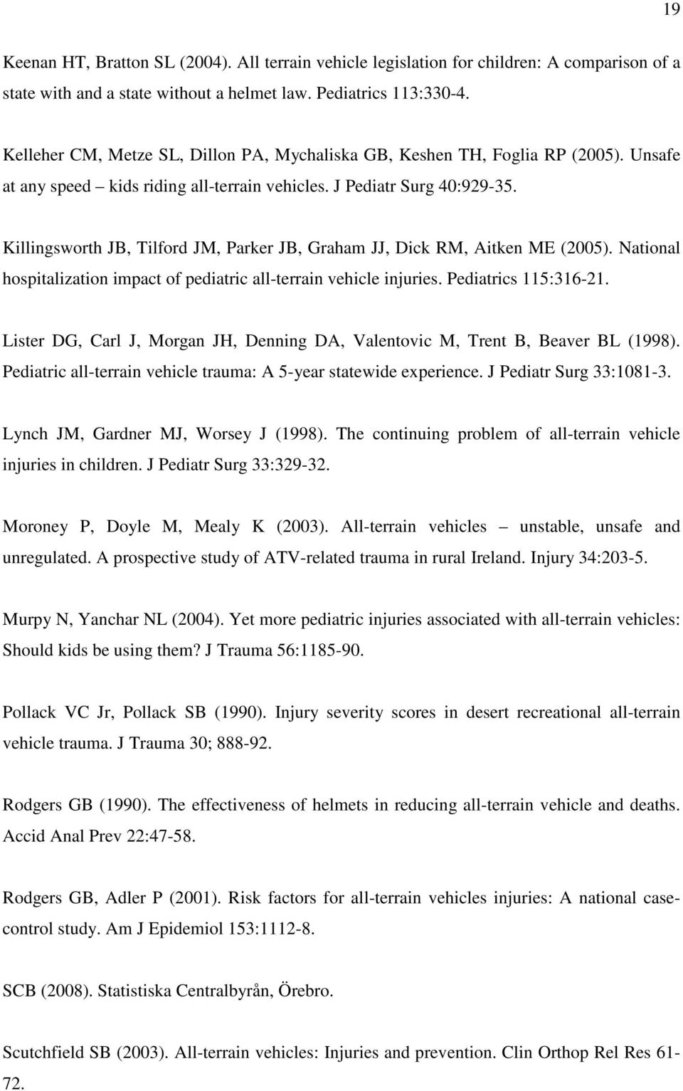 Killingsworth JB, Tilford JM, Parker JB, Graham JJ, Dick RM, Aitken ME (2005). National hospitalization impact of pediatric all-terrain vehicle injuries. Pediatrics 115:316-21.
