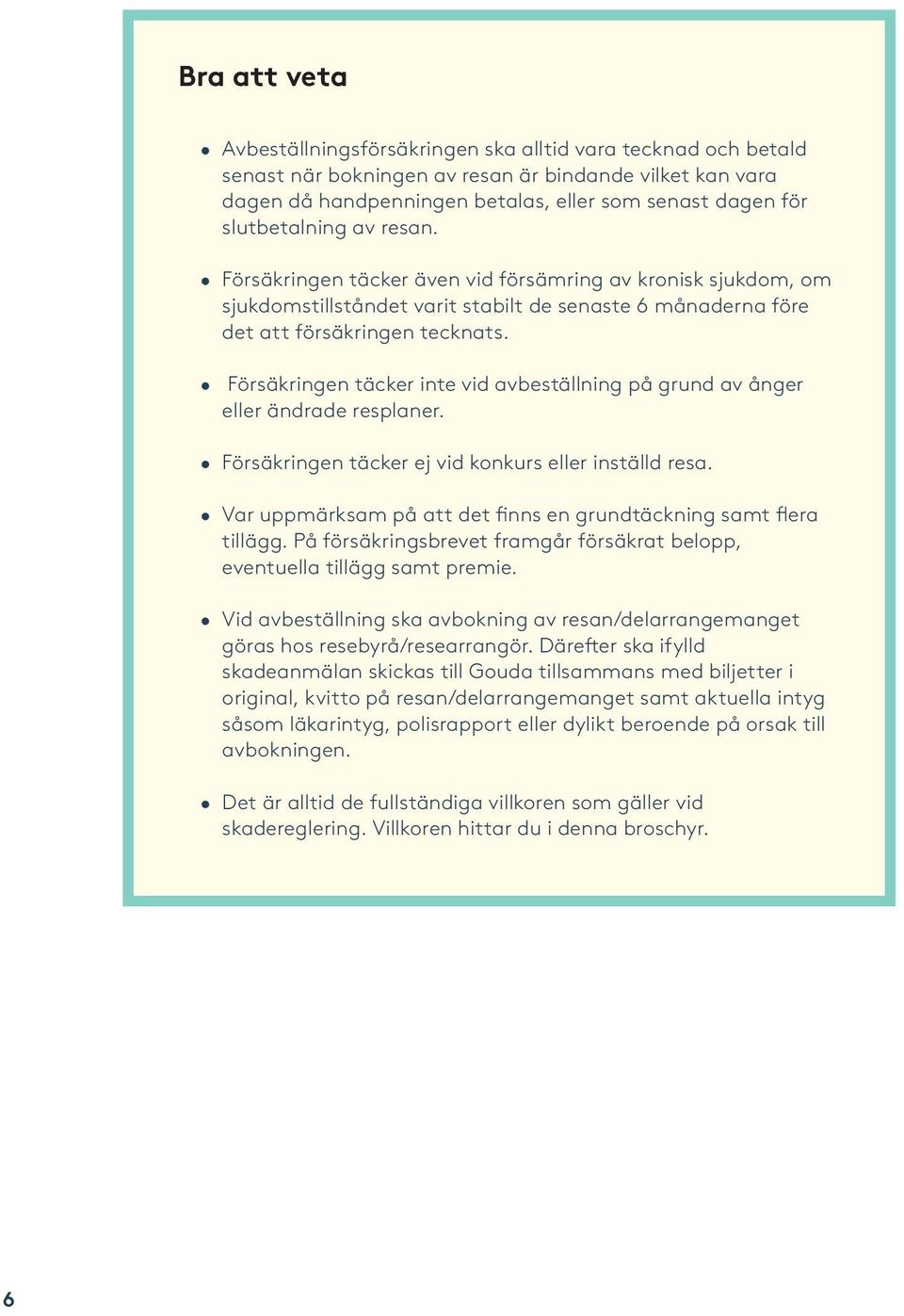 Försäkringen täcker inte vid avbeställning på grund av ånger eller ändrade resplaner. Försäkringen täcker ej vid konkurs eller inställd resa.