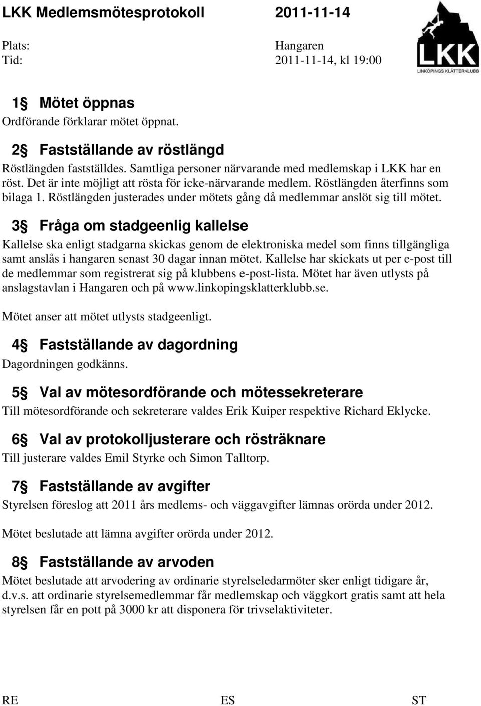 Röstlängden justerades under mötets gång då medlemmar anslöt sig till mötet.