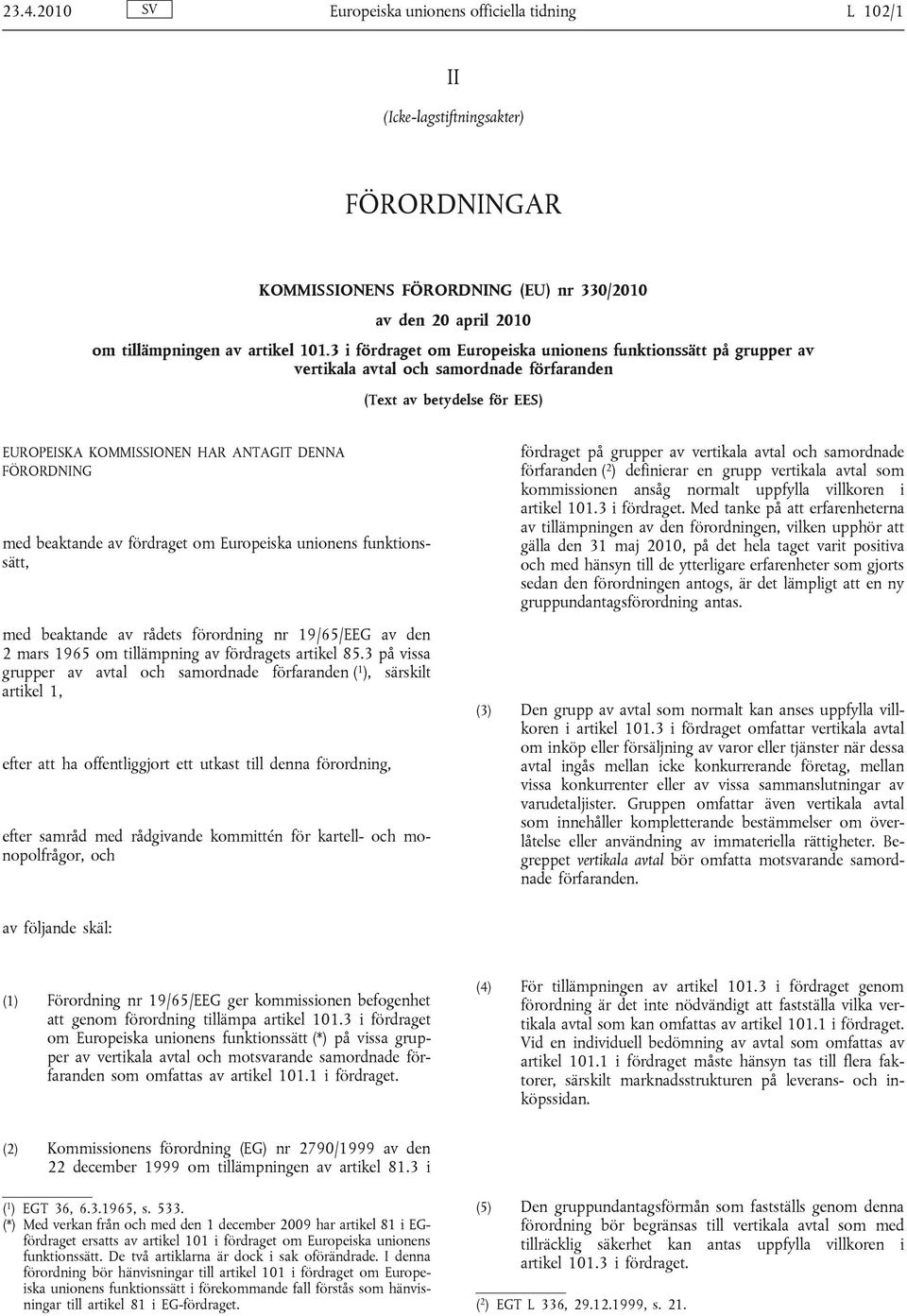 beaktande av fördraget om Europeiska unionens funktionssätt, med beaktande av rådets förordning nr 19/65/EEG av den 2 mars 1965 om tillämpning av fördragets artikel 85.