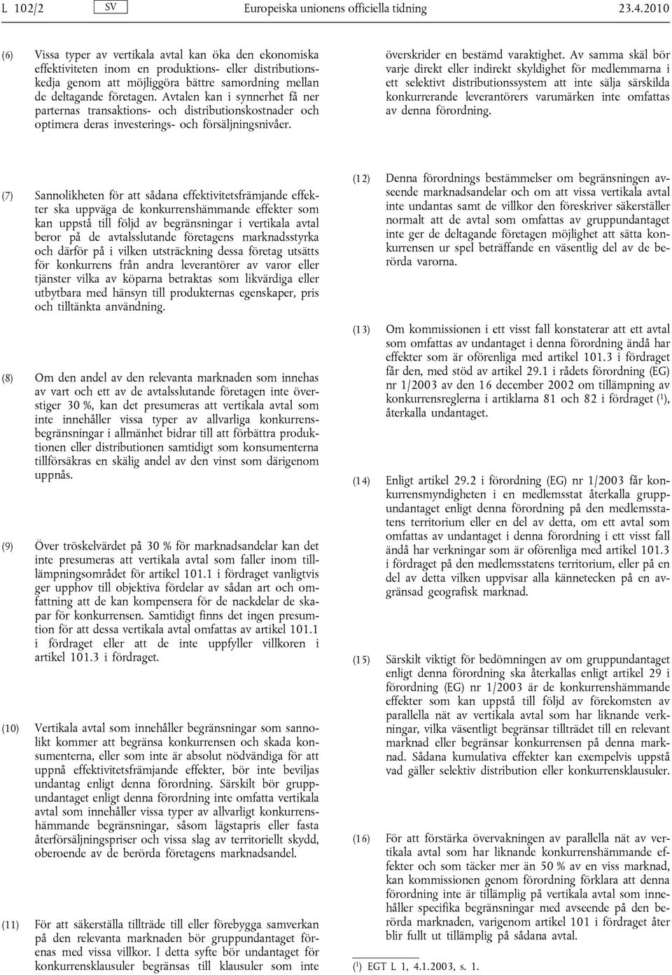 Avtalen kan i synnerhet få ner parternas transaktions- och distributionskostnader och optimera deras investerings- och försäljningsnivåer. överskrider en bestämd varaktighet.