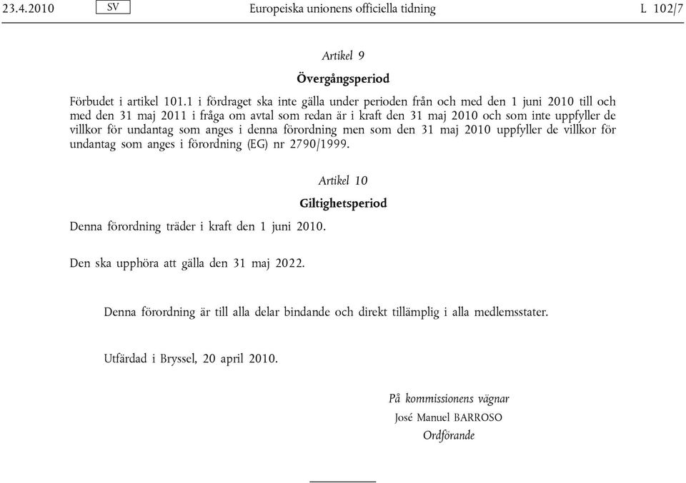 villkor för undantag som anges i denna förordning men som den 31 maj 2010 uppfyller de villkor för undantag som anges i förordning (EG) nr 2790/1999.