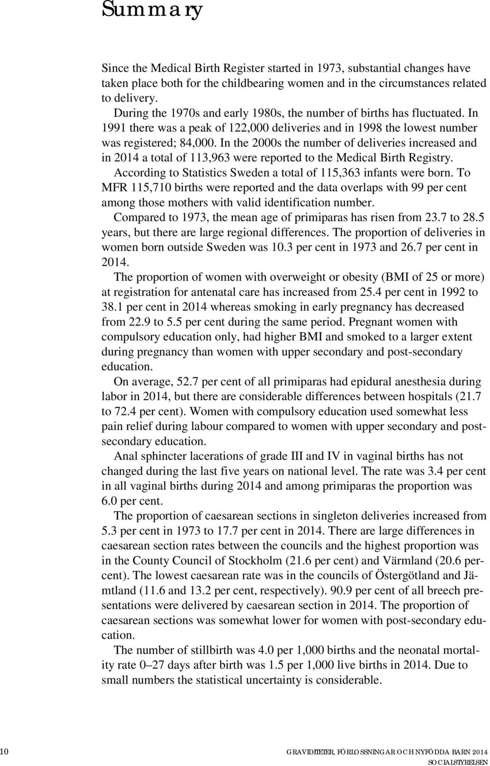 In the 2000s the number of deliveries increased and in 2014 a total of 113,963 were reported to the Medical Birth Registry. According to Statistics Sweden a total of 115,363 infants were born.